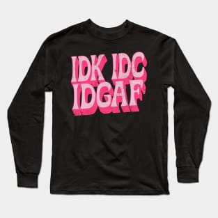 IDK IDC IDGAF Long Sleeve T-Shirt